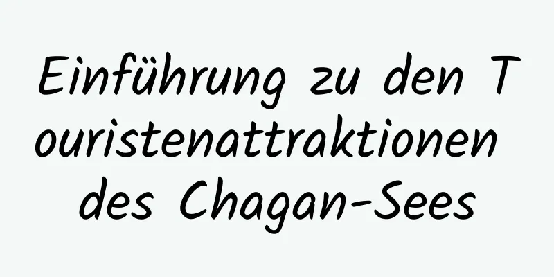 Einführung zu den Touristenattraktionen des Chagan-Sees