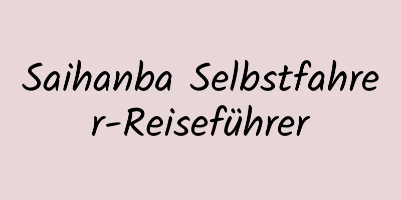 Saihanba Selbstfahrer-Reiseführer