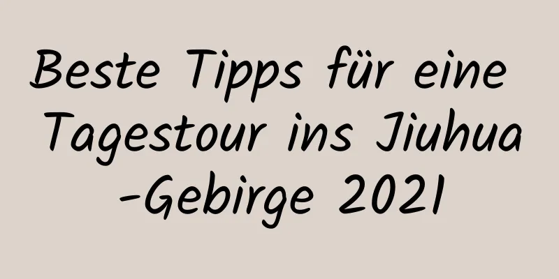 Beste Tipps für eine Tagestour ins Jiuhua-Gebirge 2021