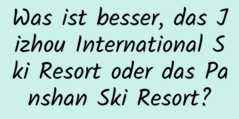 Was ist besser, das Jizhou International Ski Resort oder das Panshan Ski Resort?