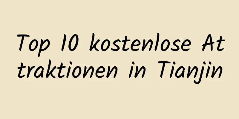 Top 10 kostenlose Attraktionen in Tianjin