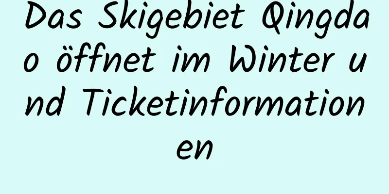 Das Skigebiet Qingdao öffnet im Winter und Ticketinformationen