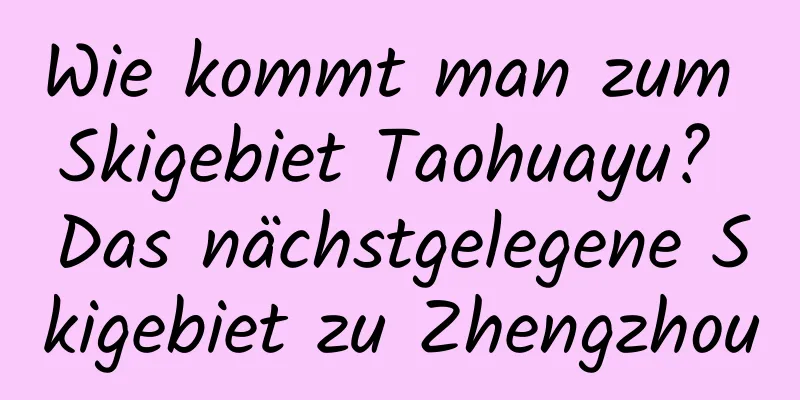 Wie kommt man zum Skigebiet Taohuayu? Das nächstgelegene Skigebiet zu Zhengzhou