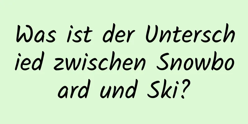 Was ist der Unterschied zwischen Snowboard und Ski?