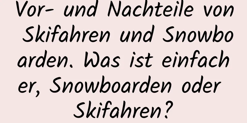 Vor- und Nachteile von Skifahren und Snowboarden. Was ist einfacher, Snowboarden oder Skifahren?