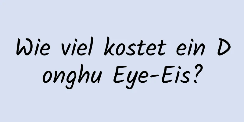 Wie viel kostet ein Donghu Eye-Eis?