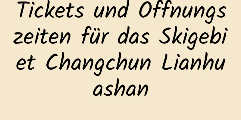 Tickets und Öffnungszeiten für das Skigebiet Changchun Lianhuashan