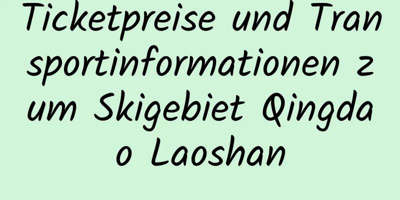 Ticketpreise und Transportinformationen zum Skigebiet Qingdao Laoshan