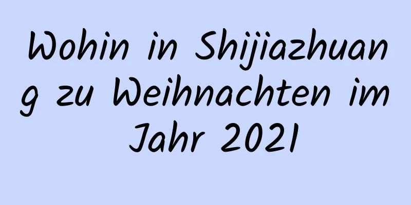 Wohin in Shijiazhuang zu Weihnachten im Jahr 2021