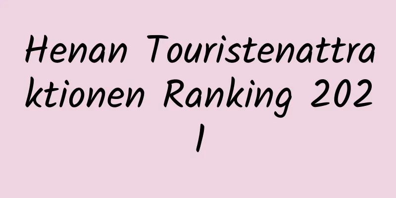 Henan Touristenattraktionen Ranking 2021