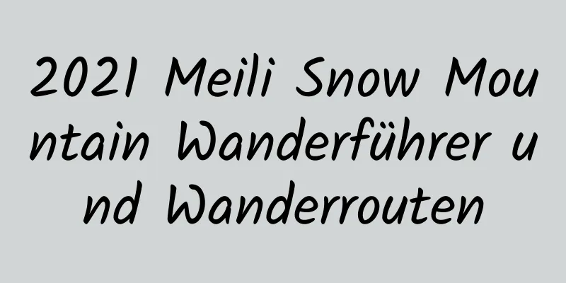 2021 Meili Snow Mountain Wanderführer und Wanderrouten