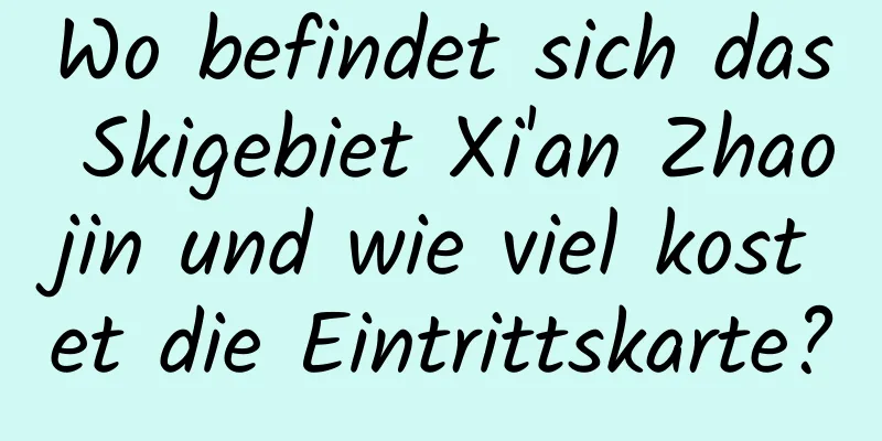 Wo befindet sich das Skigebiet Xi'an Zhaojin und wie viel kostet die Eintrittskarte?