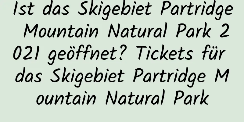 Ist das Skigebiet Partridge Mountain Natural Park 2021 geöffnet? Tickets für das Skigebiet Partridge Mountain Natural Park