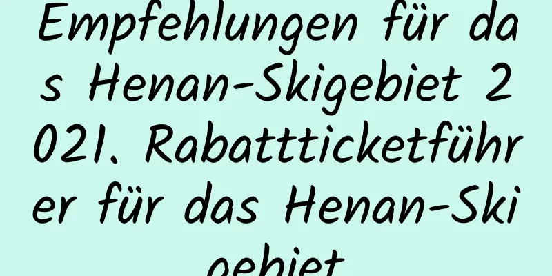 Empfehlungen für das Henan-Skigebiet 2021. Rabattticketführer für das Henan-Skigebiet