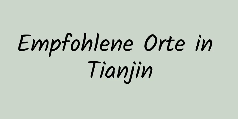 Empfohlene Orte in Tianjin