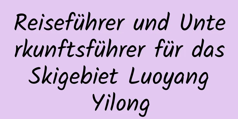 Reiseführer und Unterkunftsführer für das Skigebiet Luoyang Yilong