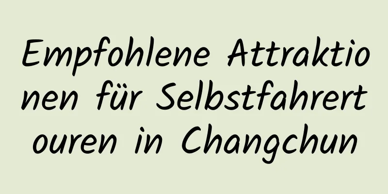 Empfohlene Attraktionen für Selbstfahrertouren in Changchun