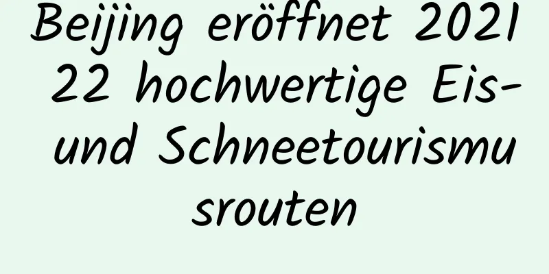 Beijing eröffnet 2021 22 hochwertige Eis- und Schneetourismusrouten