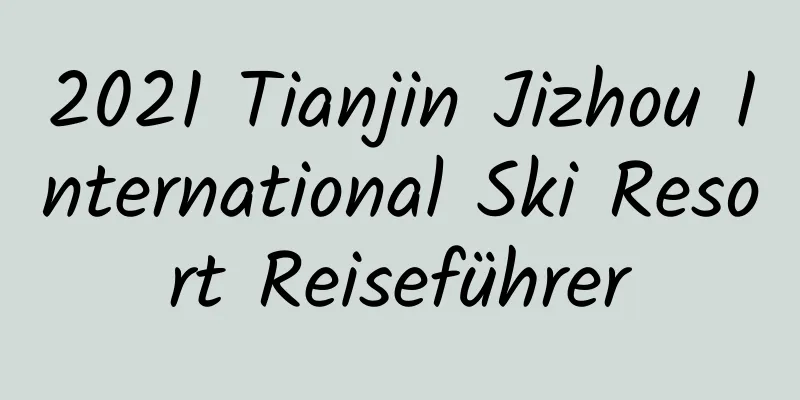 2021 Tianjin Jizhou International Ski Resort Reiseführer