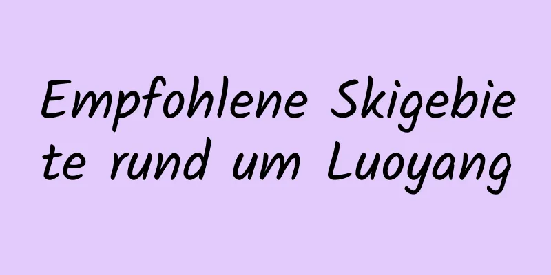 Empfohlene Skigebiete rund um Luoyang