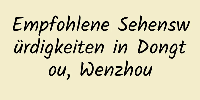 Empfohlene Sehenswürdigkeiten in Dongtou, Wenzhou