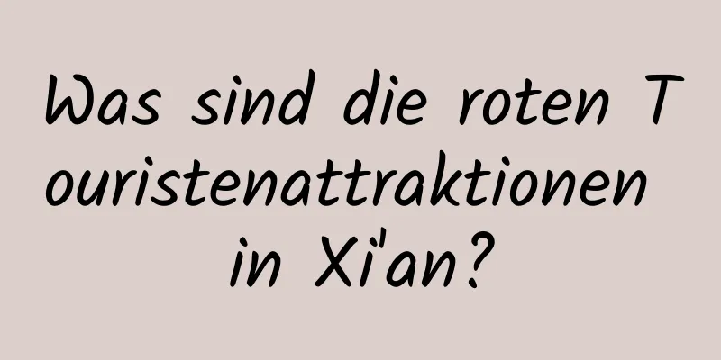 Was sind die roten Touristenattraktionen in Xi'an?