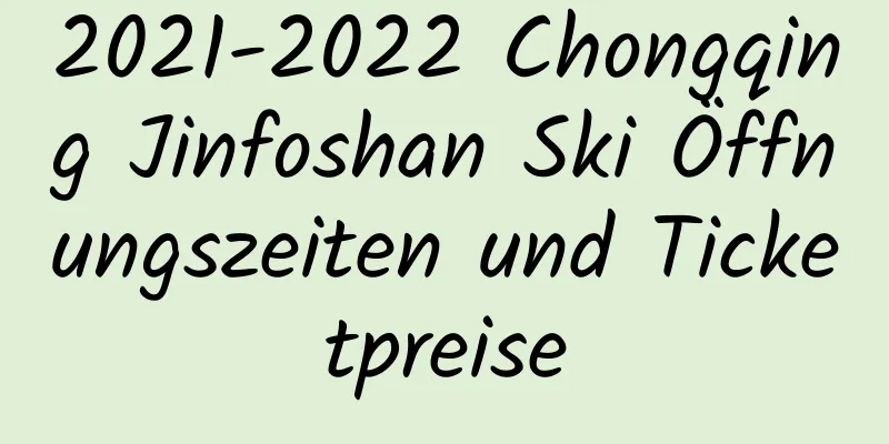 2021-2022 Chongqing Jinfoshan Ski Öffnungszeiten und Ticketpreise