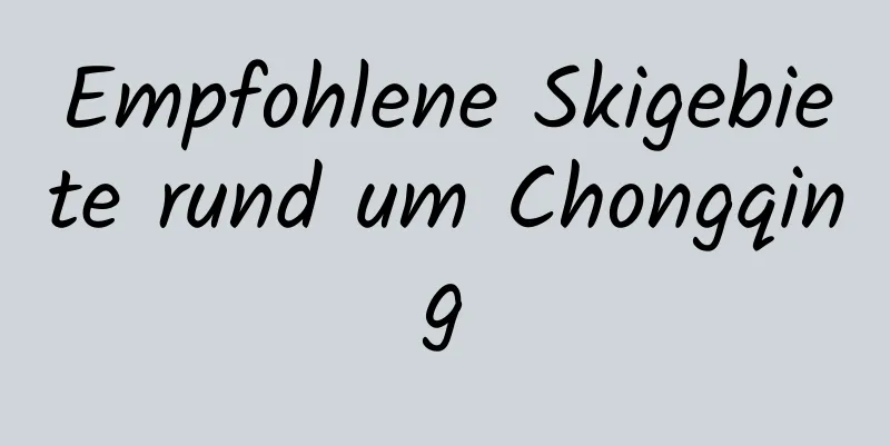 Empfohlene Skigebiete rund um Chongqing