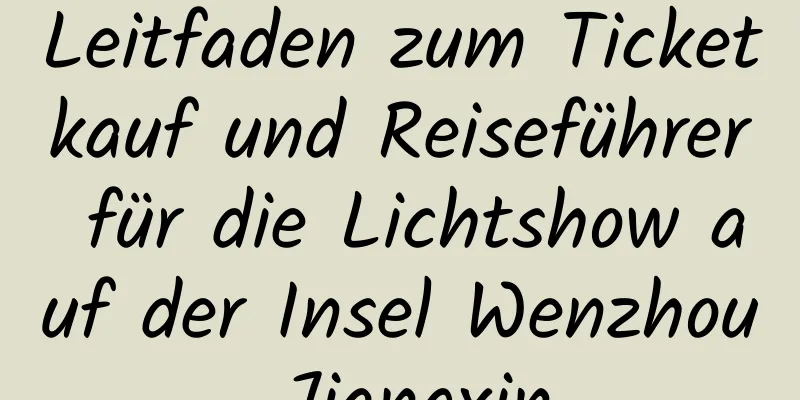 Leitfaden zum Ticketkauf und Reiseführer für die Lichtshow auf der Insel Wenzhou Jiangxin