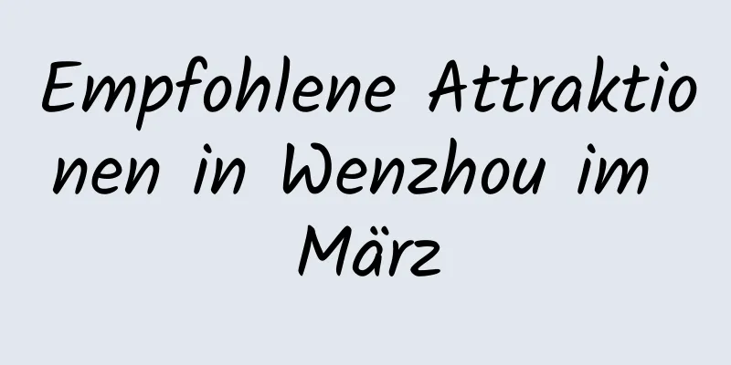 Empfohlene Attraktionen in Wenzhou im März