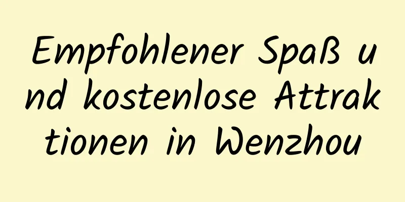 Empfohlener Spaß und kostenlose Attraktionen in Wenzhou