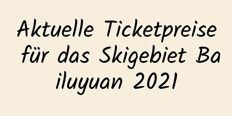 Aktuelle Ticketpreise für das Skigebiet Bailuyuan 2021