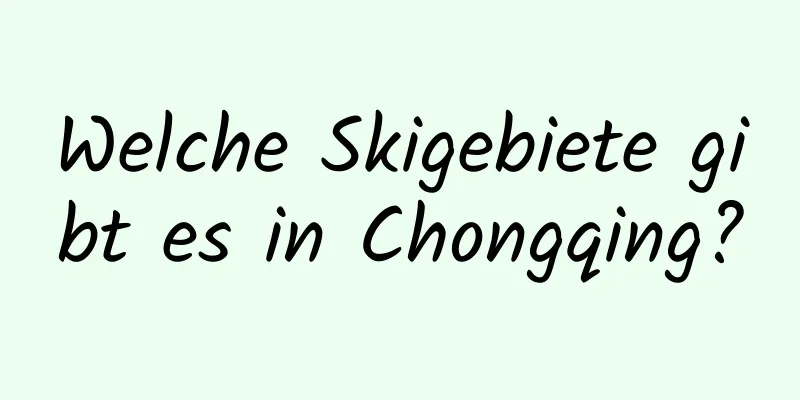 Welche Skigebiete gibt es in Chongqing?