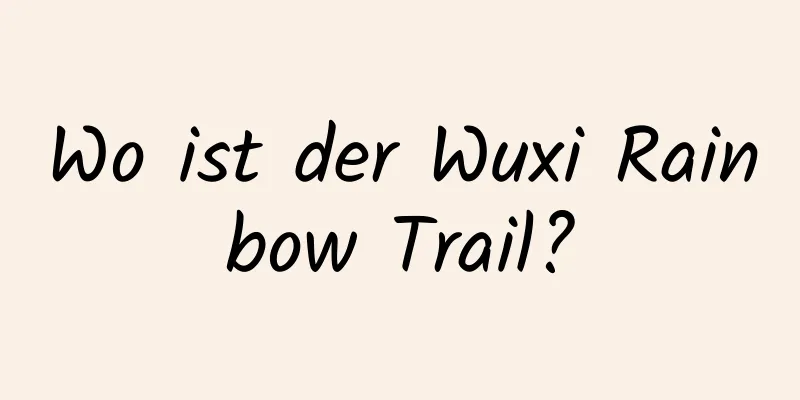 Wo ist der Wuxi Rainbow Trail?