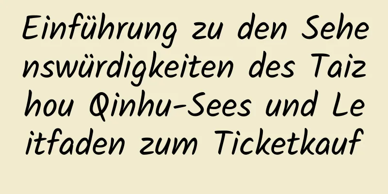 Einführung zu den Sehenswürdigkeiten des Taizhou Qinhu-Sees und Leitfaden zum Ticketkauf