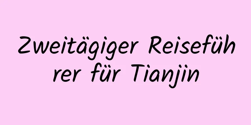 Zweitägiger Reiseführer für Tianjin