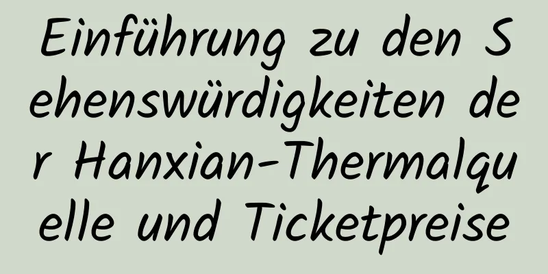 Einführung zu den Sehenswürdigkeiten der Hanxian-Thermalquelle und Ticketpreise