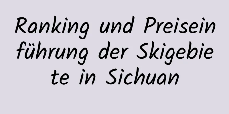 Ranking und Preiseinführung der Skigebiete in Sichuan