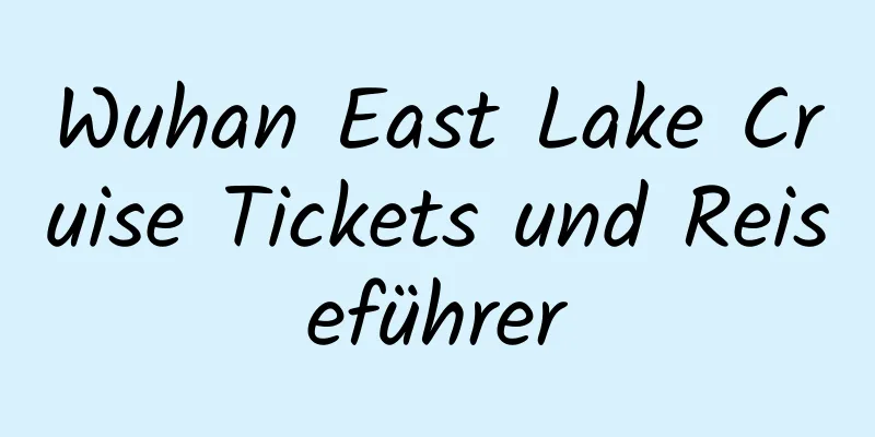 Wuhan East Lake Cruise Tickets und Reiseführer