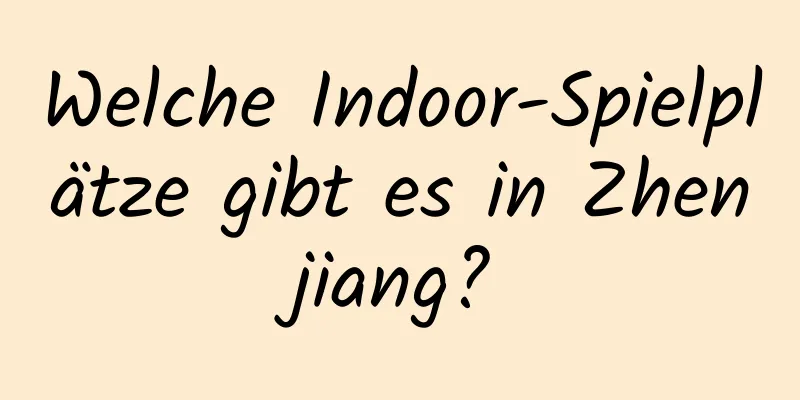 Welche Indoor-Spielplätze gibt es in Zhenjiang?