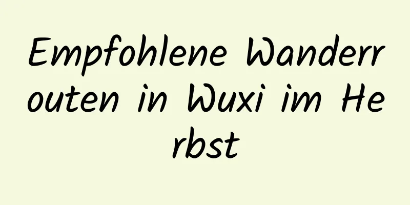 Empfohlene Wanderrouten in Wuxi im Herbst