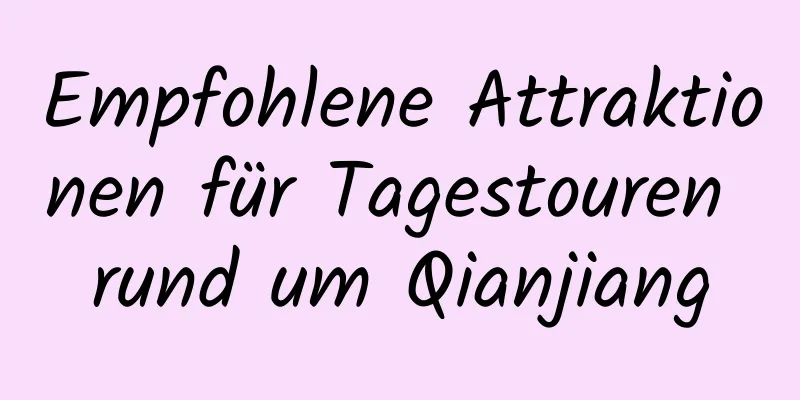 Empfohlene Attraktionen für Tagestouren rund um Qianjiang