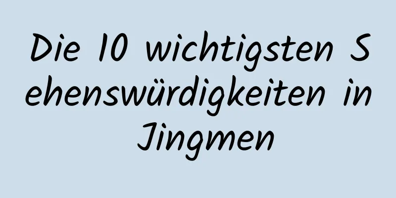 Die 10 wichtigsten Sehenswürdigkeiten in Jingmen