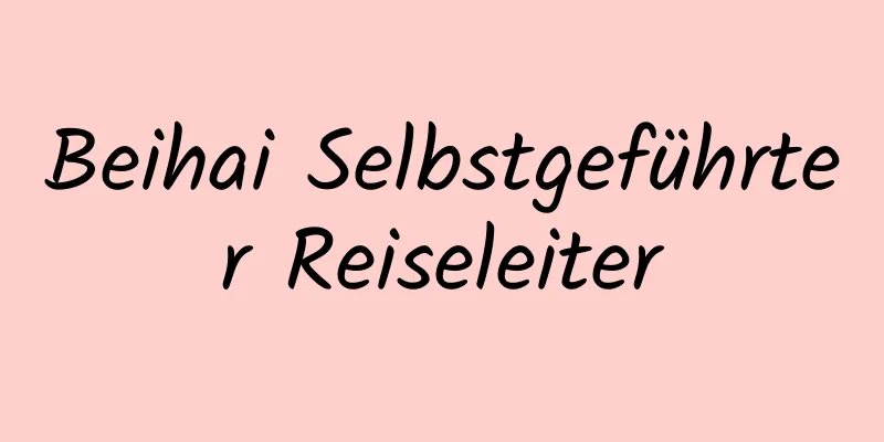 Beihai Selbstgeführter Reiseleiter