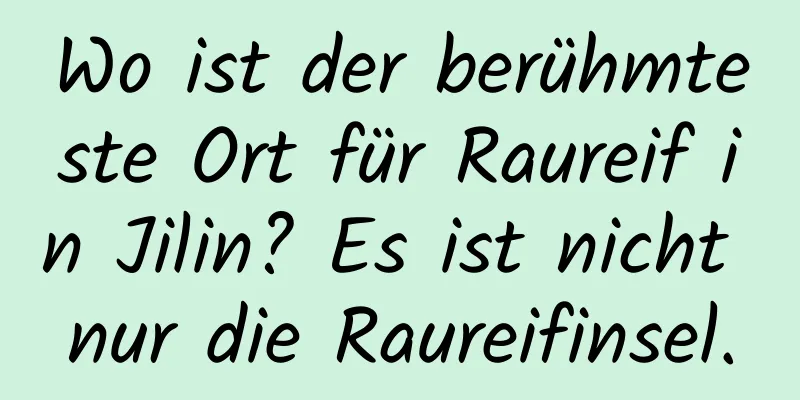 Wo ist der berühmteste Ort für Raureif in Jilin? Es ist nicht nur die Raureifinsel.