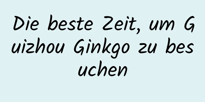 Die beste Zeit, um Guizhou Ginkgo zu besuchen