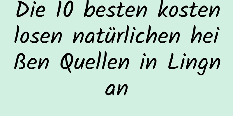 Die 10 besten kostenlosen natürlichen heißen Quellen in Lingnan