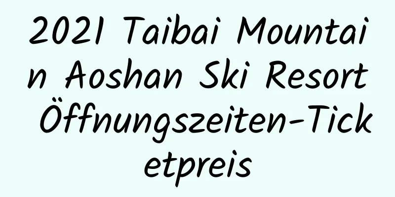 2021 Taibai Mountain Aoshan Ski Resort Öffnungszeiten-Ticketpreis