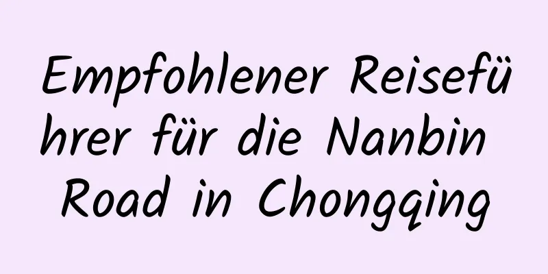 Empfohlener Reiseführer für die Nanbin Road in Chongqing