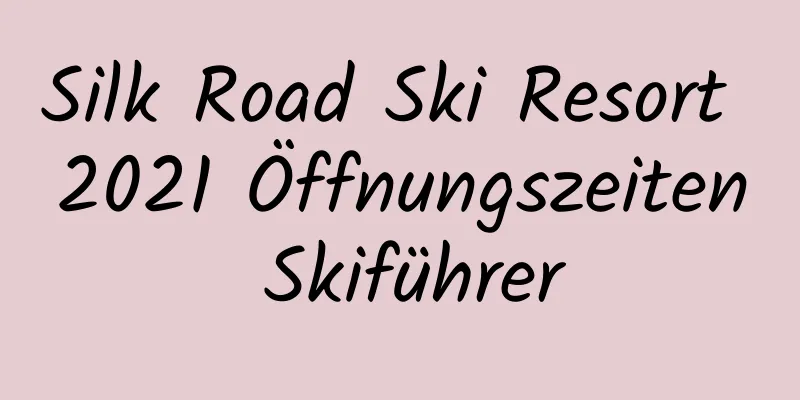 Silk Road Ski Resort 2021 Öffnungszeiten Skiführer